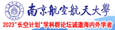 上床视频欲生版在线观看南京航空航天大学2023“长空计划”学科群论坛诚邀海内外学者